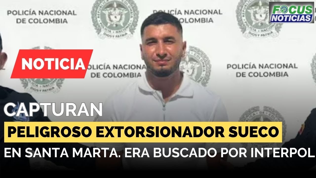 CAPTURAN a PELIGROSO Extorsionador SUECO en SANTA MARTA. Era BUSCADO por INTERPOL #FocusNoticias
